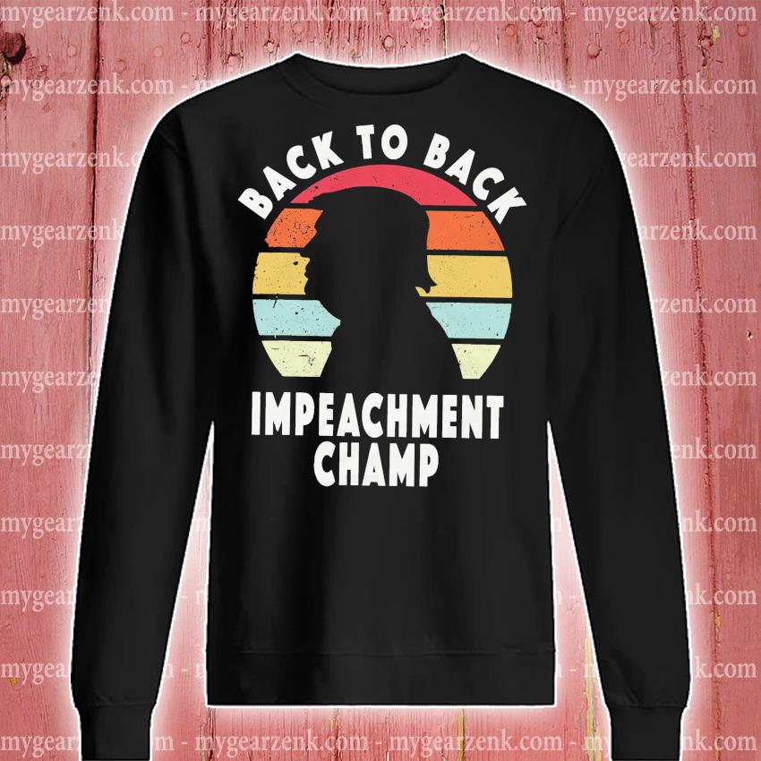 Trump Back To Back Impeachment Champ Vintage Shirt Hoodie Sweater Long Sleeve And Tank Top