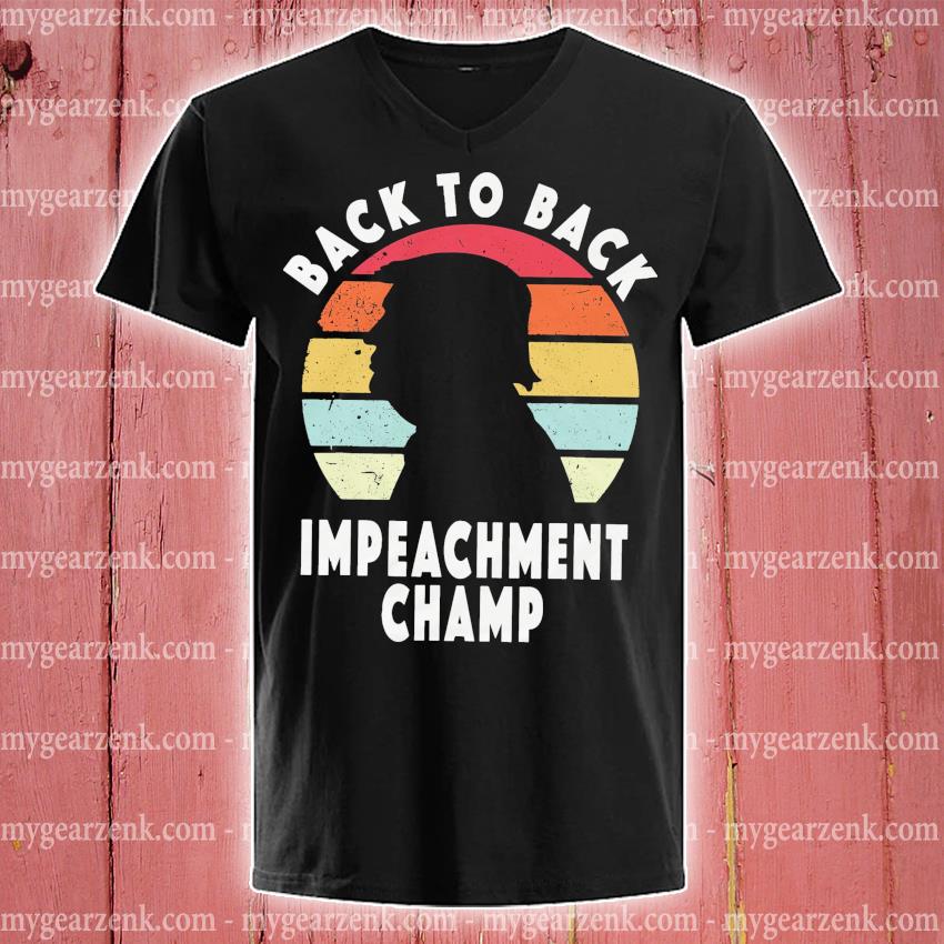 Trump Back To Back Impeachment Champ Vintage Shirt Hoodie Sweater Long Sleeve And Tank Top