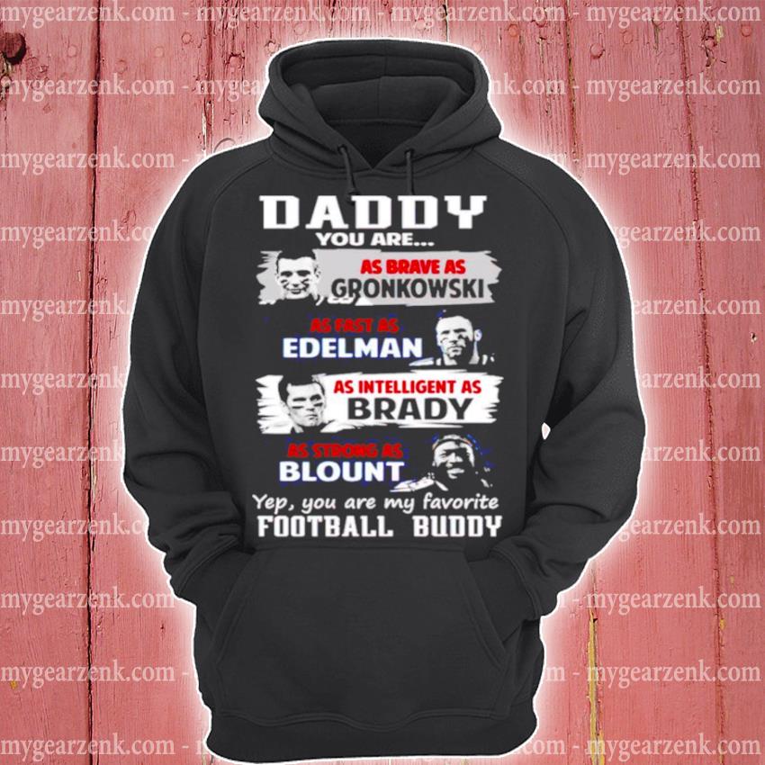 Daddy you are as brave as gronkowskI as fast as edelman s hoodie