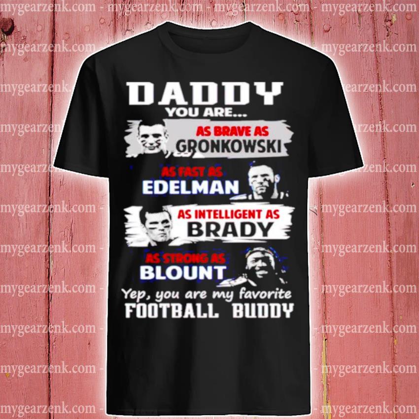 Daddy you are as brave as gronkowskI as fast as edelman shirt