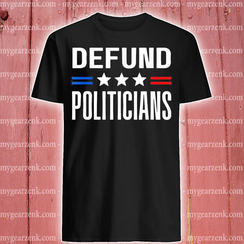 Defund Politicians 2022 Political Tax Anti Government Shirt