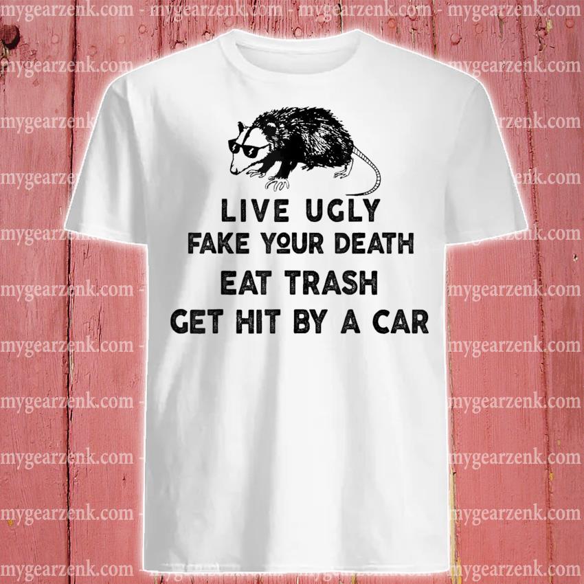 Live Ugly Fake Your Death Eat Trash Get Hit By A Car Possum 2022 Shirt