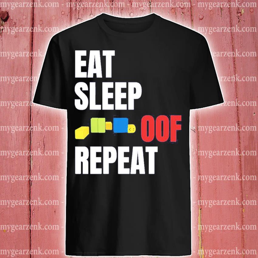 Roblox Character Roblox Oof Eat Sleep Oof Repeat Shirt