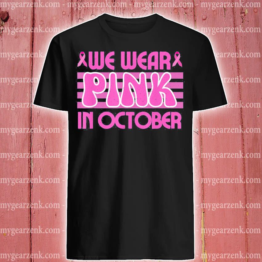 We Wear Pink In October Breast Cancer Awareness Cure Ribbon Shirt
