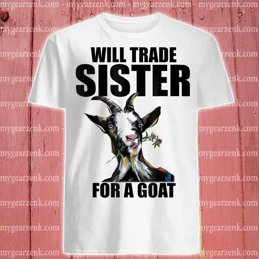 Will Trade Sister For A Goat Shirt