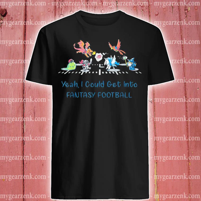 Yeah I Could Get Into Fantasy Football Unicorns and Dragons Shirt