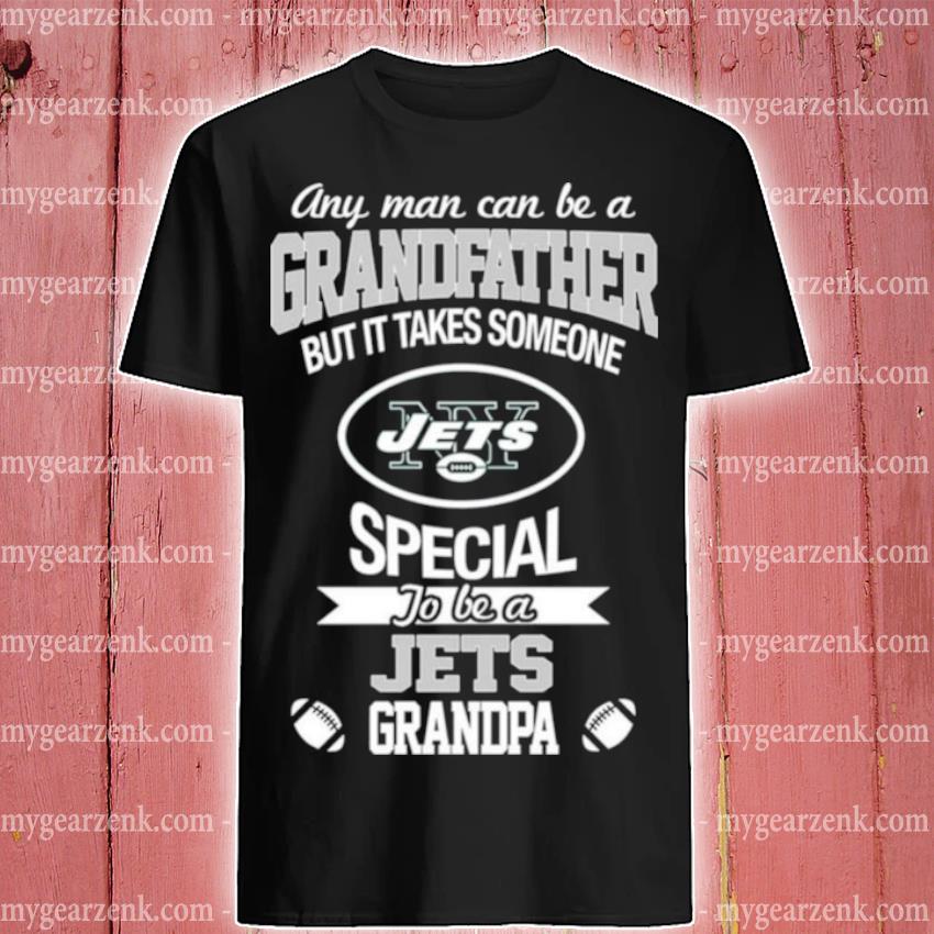 Best any Man Can Be A Grandfather But It Takes Someone Special To Be A New York Jets Grandpa Shirt