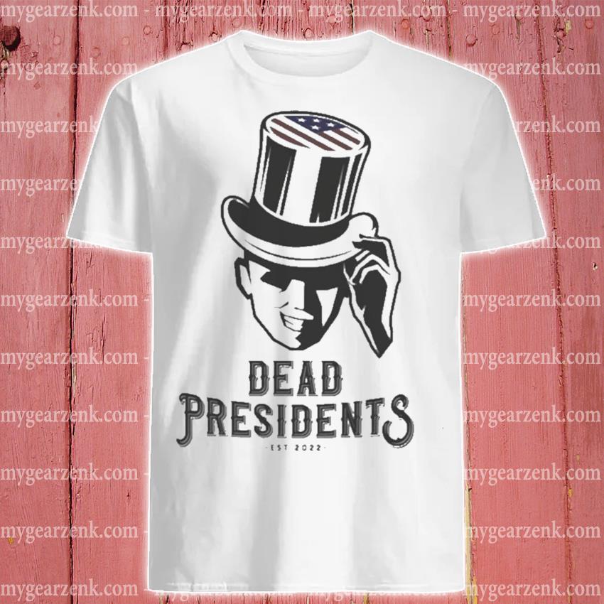 Best Dead presidents est 2022 shirt