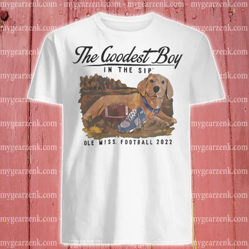 Best The Goodest Boy In The Sip Ole Miss Football 2022 Shirt