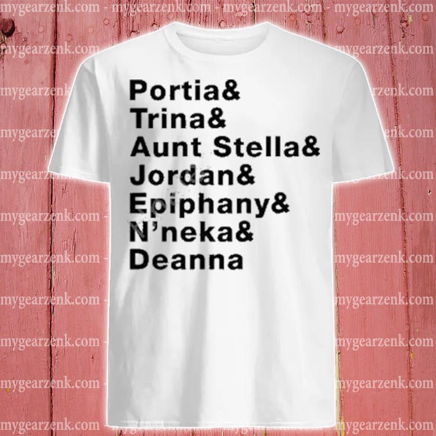 Funny Portia and trina and aunt stella and Jordan and epiphany and n'neka and deanna shirt