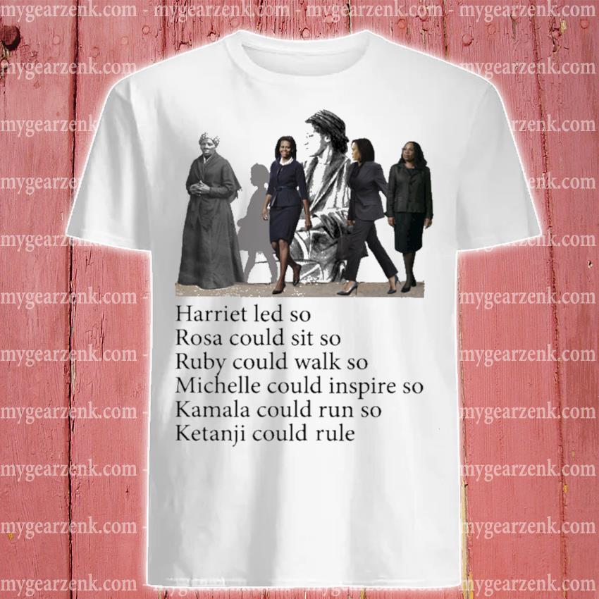 Official Harriet led so Rosa could sit so ruby could walk so michel'le could inspire so kamal could run so shirt