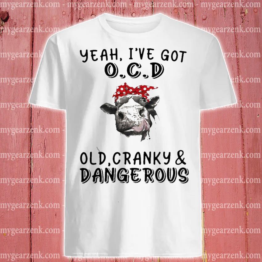 Top Funny Cow I've Got Ocd Old Cranky And Dangerous T-shirt