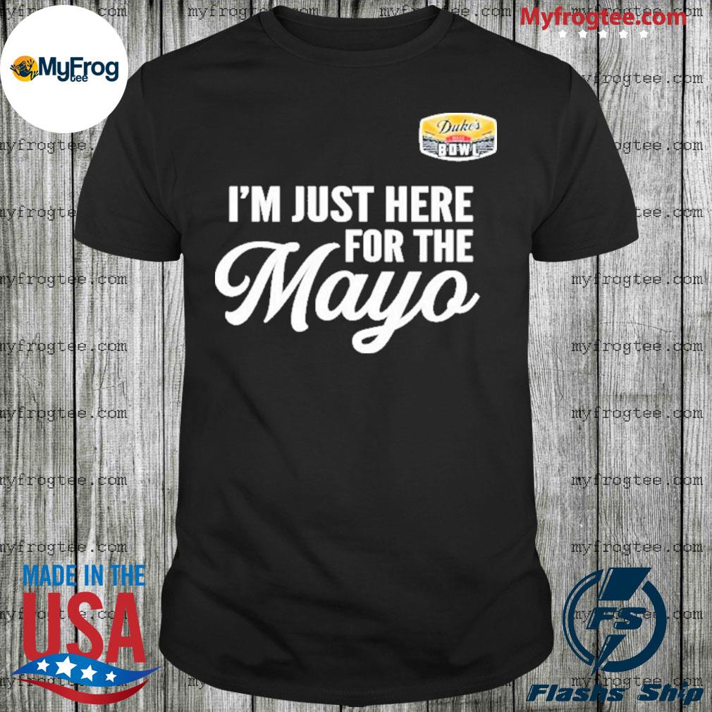 Duke’s Mayo Bowl Merch I’m Just Here For The Mayo Shirt