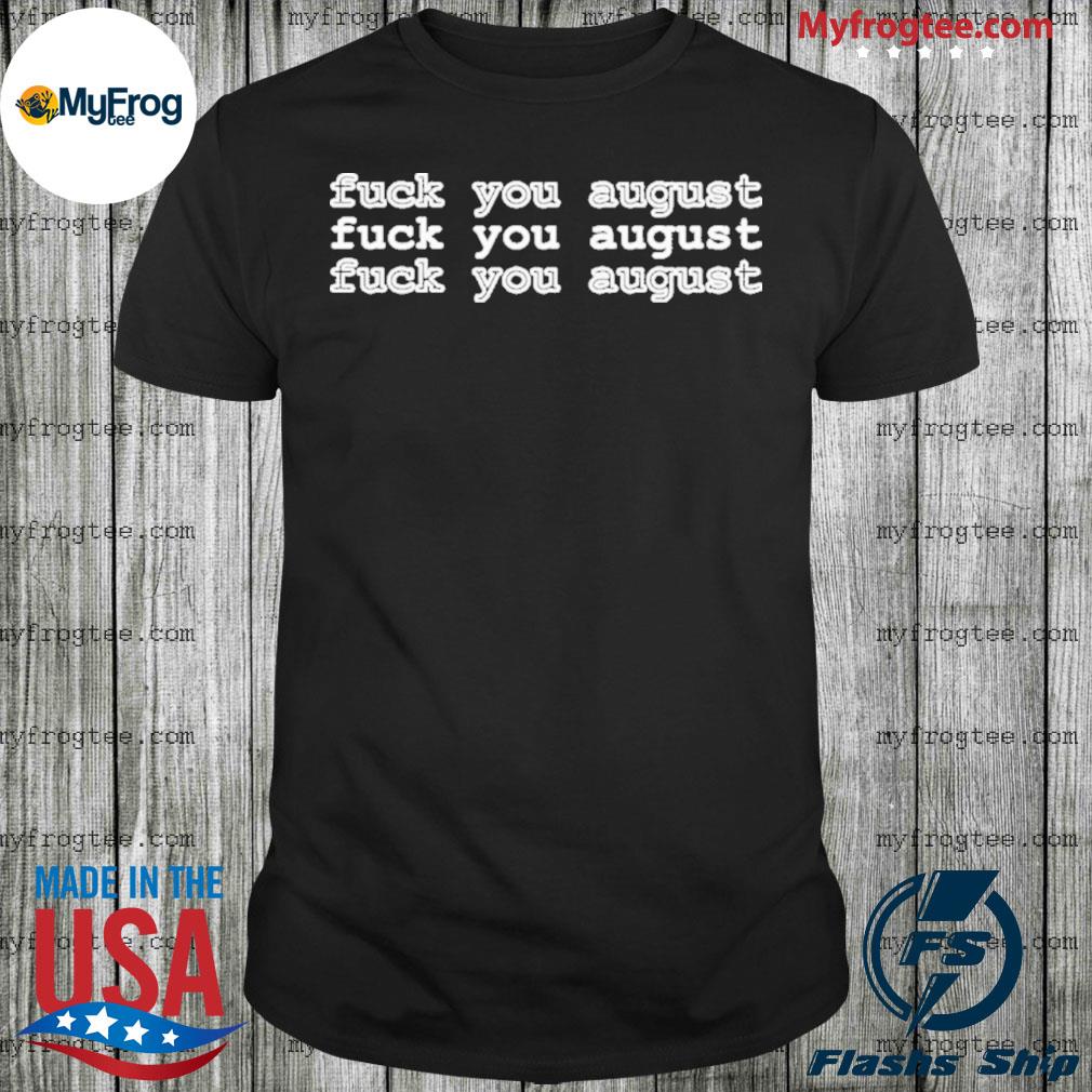 Fuck You August Shirt