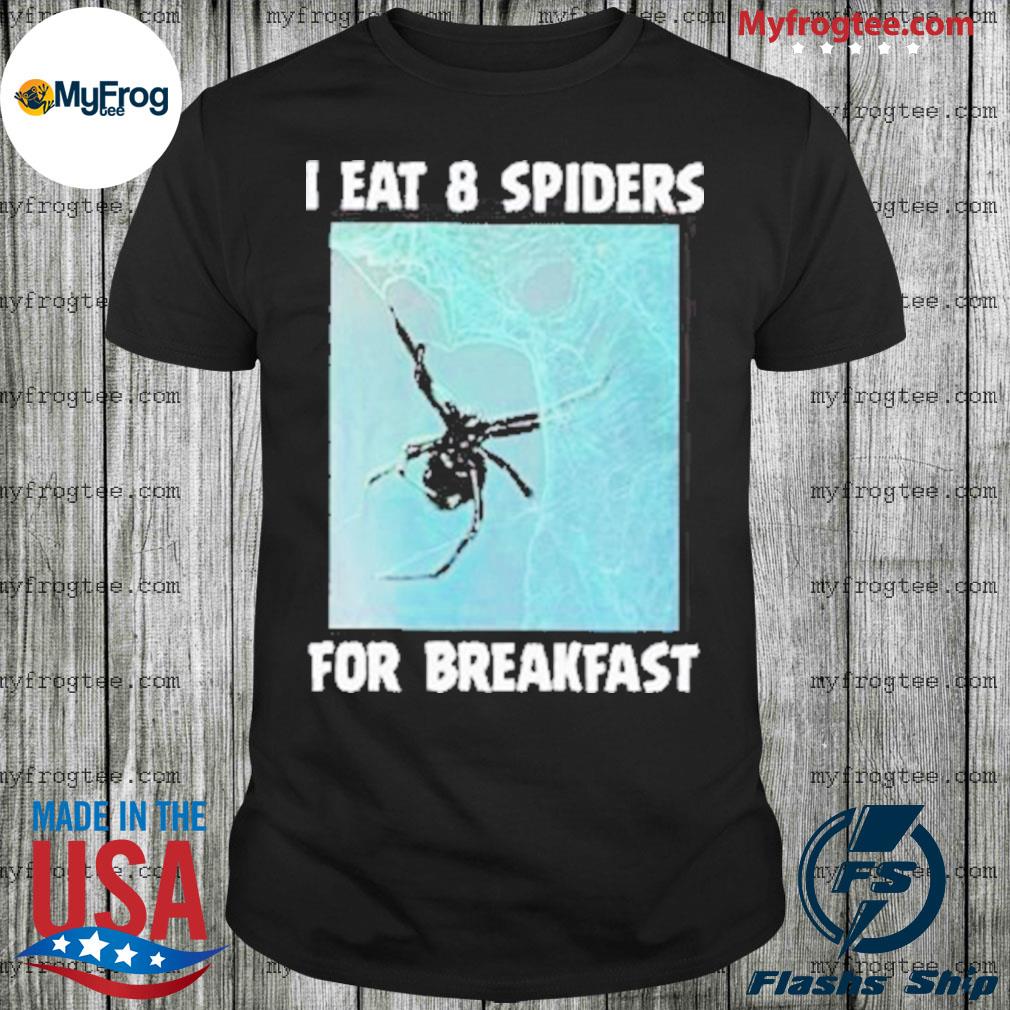 I eat 8 spiders for breakfast shirt