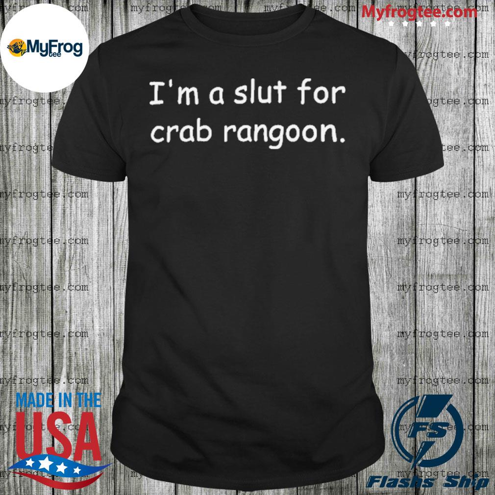I'm a slut for crab rangoon shirt