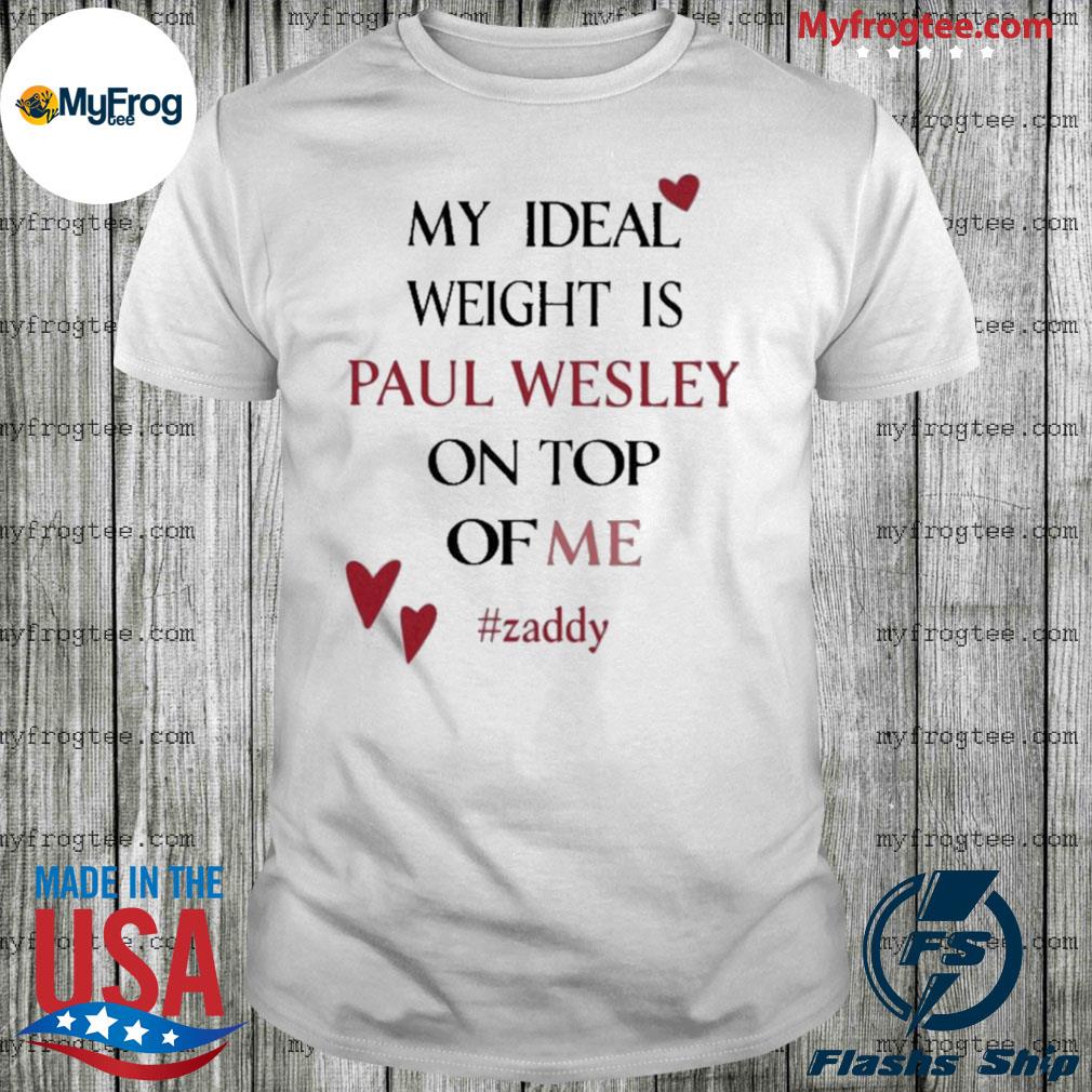 My ideal weight is Paul wesley on top of me zaddy shirt