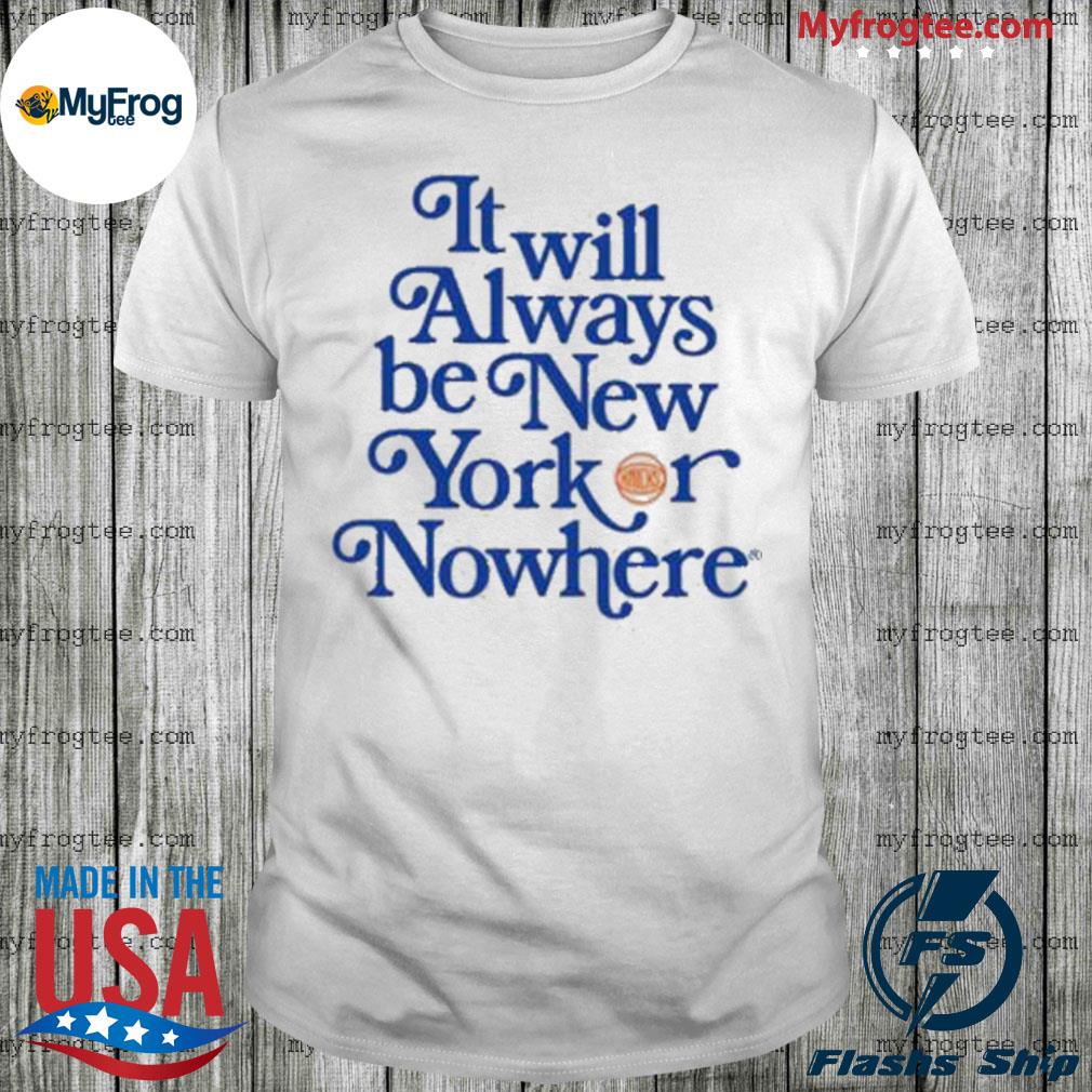 Nyon x knicks it will always be new york or nowhere shirt