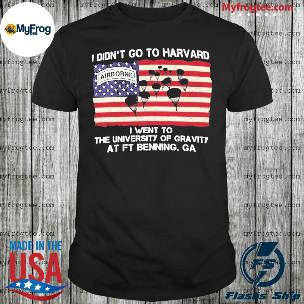 Official I Didn't Go To Harvard Airborne I Went To The University Of Gravity At Ft Benning Ga T-shirt