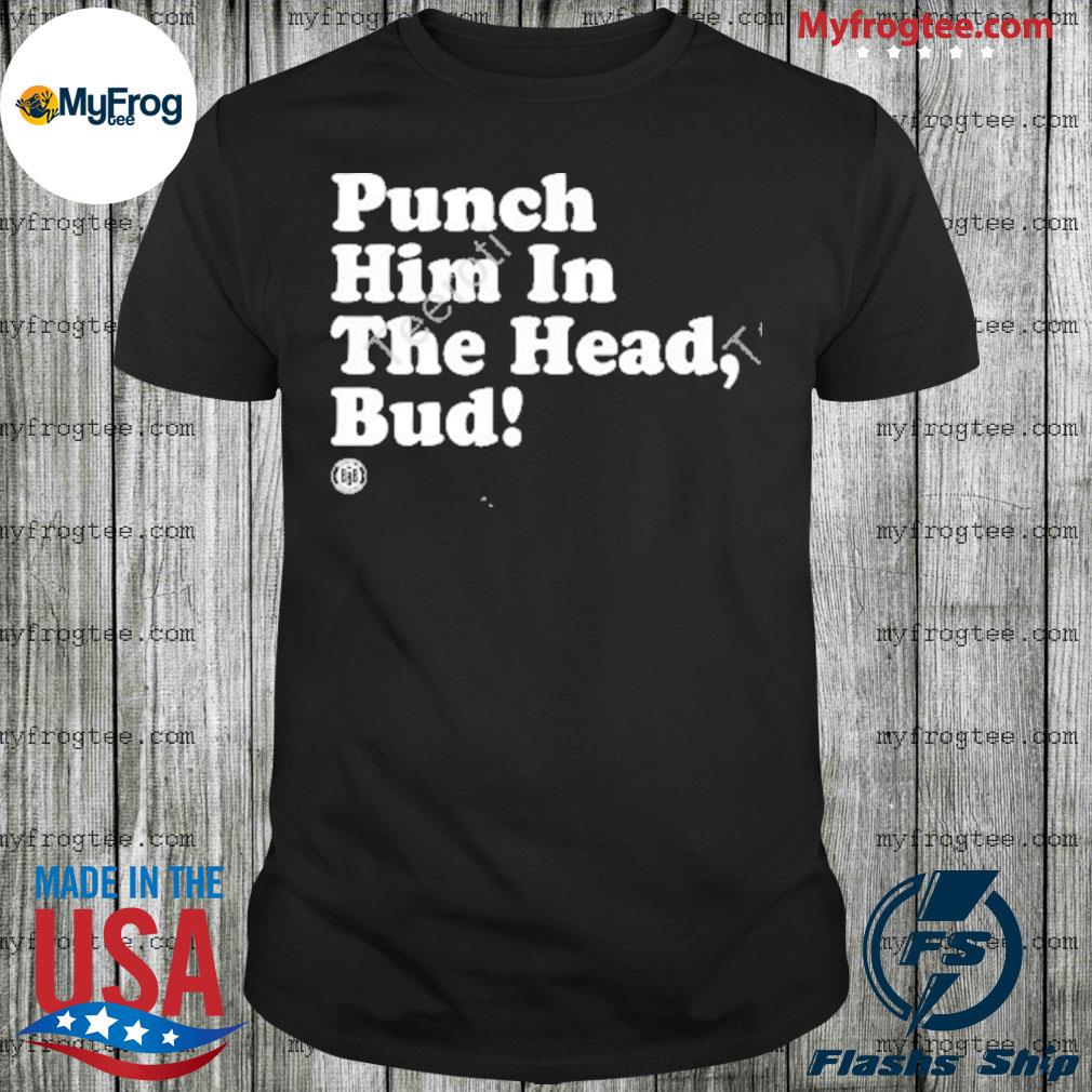 Punch Him In The Head Bud New Shirt