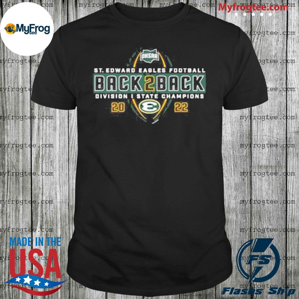 St. Edward Eagles 2022 Ohsaa Football Division I State Back 2 Back Champions 2022 shirt